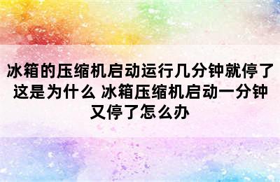 冰箱的压缩机启动运行几分钟就停了这是为什么 冰箱压缩机启动一分钟又停了怎么办